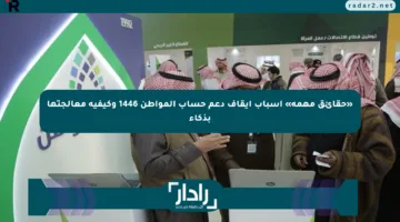 «حقائق مهمة» أسباب إيقاف دعم حساب المواطن 1446 وكيفية معالجتها بذكاء